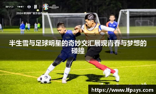 半生雪与足球明星的奇妙交汇展现青春与梦想的碰撞